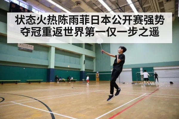状态火热陈雨菲日本公开赛强势夺冠重返世界第一仅一步之遥